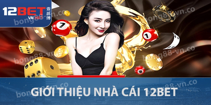 12BET - Nơi Giải Trí Trực Tuyến Xứng Đáng Trải Nghiệm Nhất 1 12BET