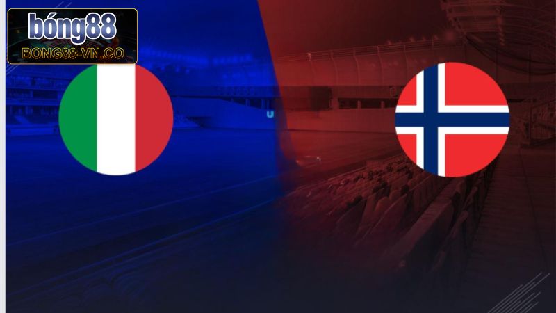 Na Uy vs Italia - Chuyên Gia Bong88 Soi Kèo 01h45, Ngày 7/6